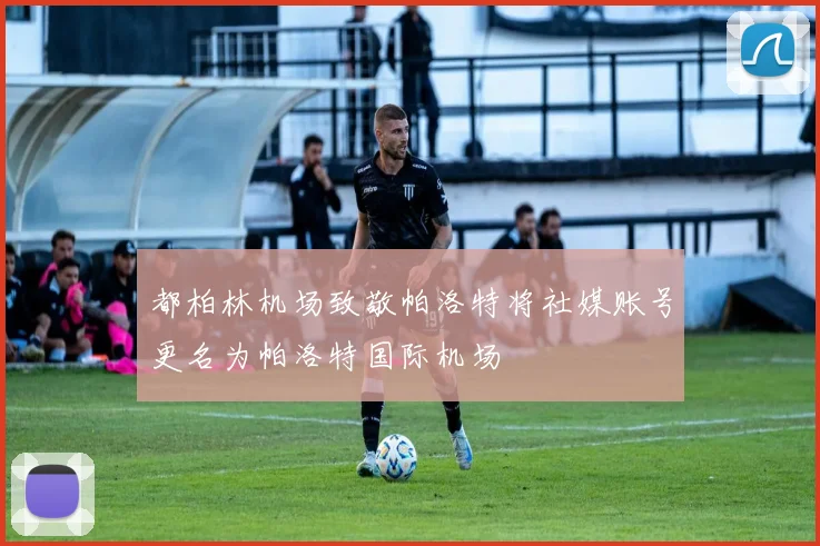 都柏林机场致敬帕洛特将社媒账号更名为帕洛特国际机场